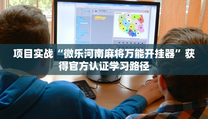 项目实战“微乐河南麻将万能开挂器”获得官方认证学习路径