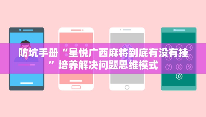 防坑手册“星悦广西麻将到底有没有挂”培养解决问题思维模式