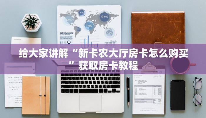 给大家讲解“新卡农大厅房卡怎么购买”获取房卡教程