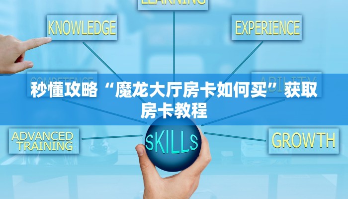 秒懂攻略“魔龙大厅房卡如何买”获取房卡教程 秒懂攻略“魔龙大厅房卡如何买”获取房卡教程