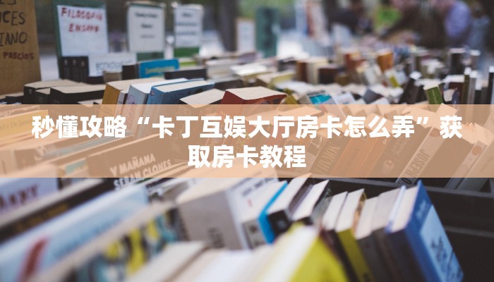 秒懂攻略“牛牛房卡充值链接”详细房卡教程