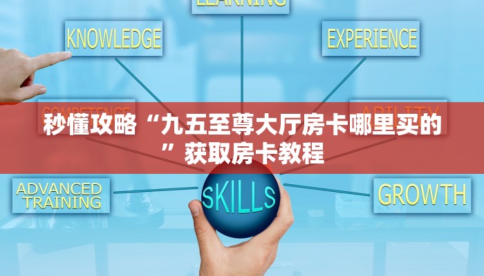 秒懂攻略“九五至尊大厅房卡哪里买的”获取房卡教程