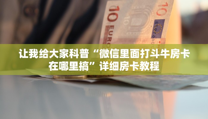 让我给大家科普“微信里面打斗牛房卡在哪里搞”详细房卡教程