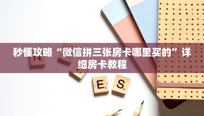 秒懂攻略“微信拼三张房卡哪里买的”详细房卡教程