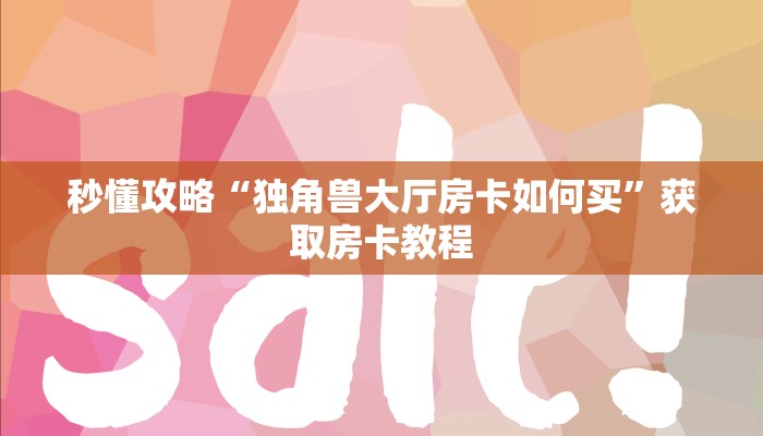 秒懂攻略“独角兽大厅房卡如何买”获取房卡教程