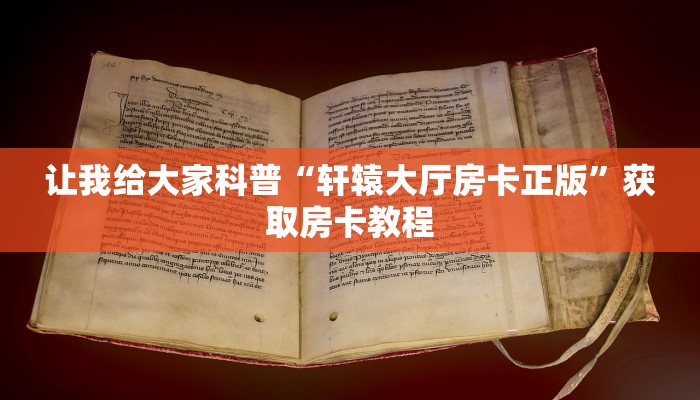 让我给大家科普“轩辕大厅房卡正版”获取房卡教程