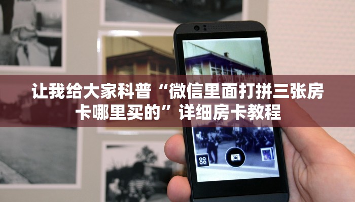 让我给大家科普“微信里面打拼三张房卡哪里买的”详细房卡教程