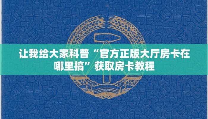 让我给大家科普“官方正版大厅房卡在哪里搞”获取房卡教程