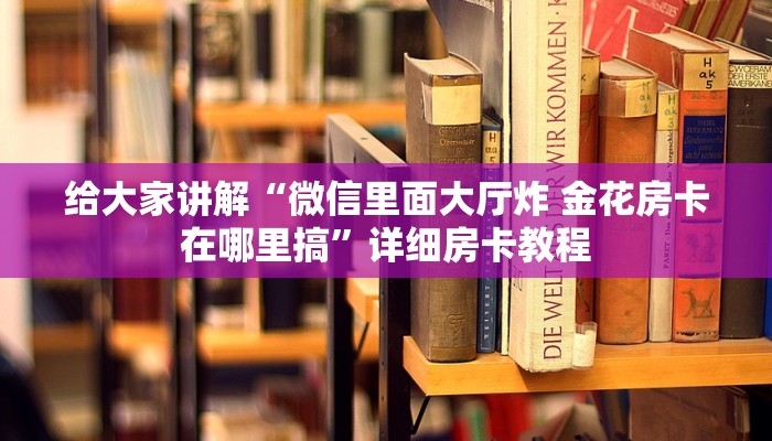 给大家讲解“微信里面大厅炸 金花房卡在哪里搞”详细房卡教程