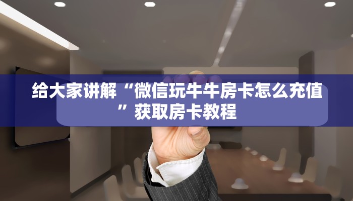 房卡全攻略“微信大厅金花房卡找谁购买”获取房卡教程
