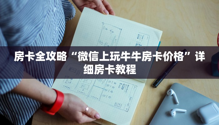 房卡全攻略“微信上玩牛牛房卡价格”详细房卡教程