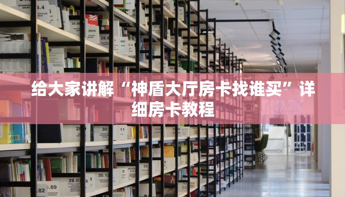 给大家讲解“神盾大厅房卡找谁买”详细房卡教程