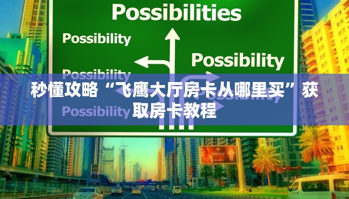 秒懂攻略“飞鹰大厅房卡从哪里买”获取房卡教程