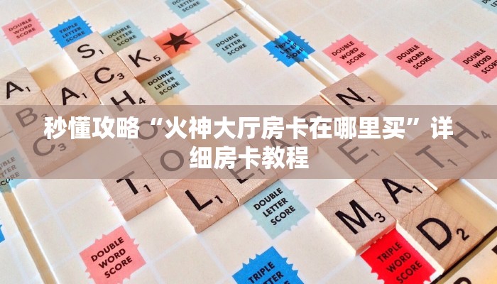 秒懂攻略“火神大厅房卡在哪里买”详细房卡教程