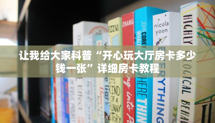 让我给大家科普“开心玩大厅房卡多少钱一张”详细房卡教程 让我给大家科普“开心玩大厅房卡多少钱一张”详细房卡教程