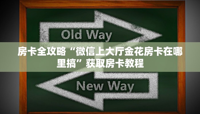 房卡全攻略“微信上大厅金花房卡在哪里搞”获取房卡教程