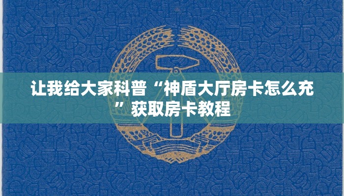 让我给大家科普“神盾大厅房卡怎么充”获取房卡教程