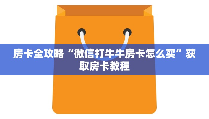 房卡全攻略“微信打牛牛房卡怎么买”获取房卡教程