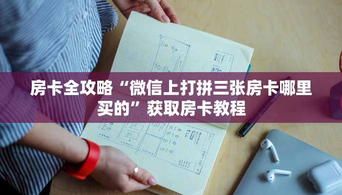 房卡全攻略“微信上打拼三张房卡哪里买的”获取房卡教程