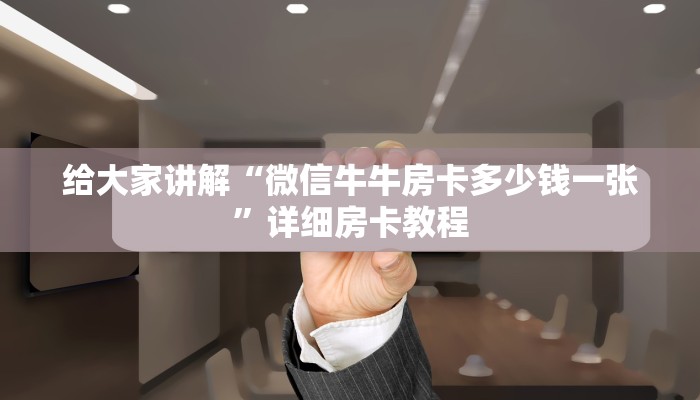 给大家讲解“微信牛牛房卡多少钱一张”详细房卡教程