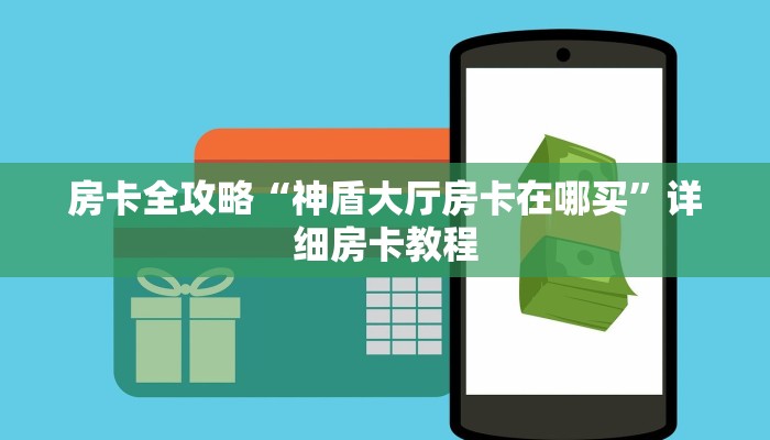 房卡全攻略“神盾大厅房卡在哪买”详细房卡教程 房卡全攻略“神盾大厅房卡在哪买”详细房卡教程