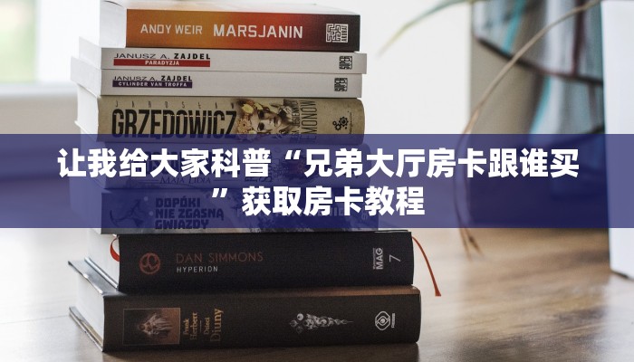 让我给大家科普“兄弟大厅房卡跟谁买”获取房卡教程