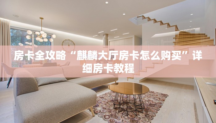 房卡全攻略“麒麟大厅房卡怎么购买”详细房卡教程 房卡全攻略“麒麟大厅房卡怎么购买”详细房卡教程
