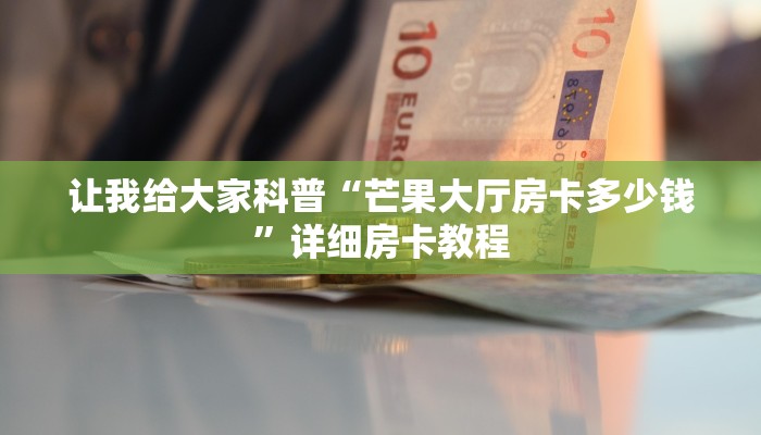 让我给大家科普“芒果大厅房卡多少钱”详细房卡教程 让我给大家科普“芒果大厅房卡多少钱”详细房卡教程