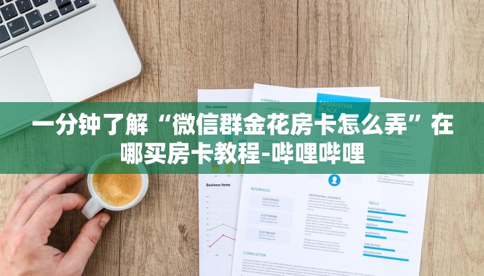 一分钟了解“微信群金花房卡怎么弄”在哪买房卡教程-哔哩哔哩 一分钟了解“微信群金花房卡怎么弄”在哪买房卡教程-哔哩哔哩