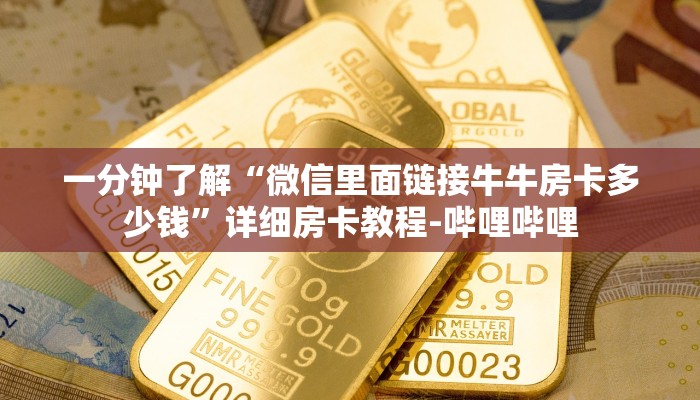一分钟了解“微信里面链接牛牛房卡多少钱”详细房卡教程-哔哩哔哩