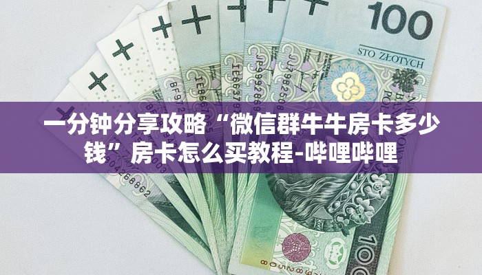 一分钟分享攻略“微信群牛牛房卡多少钱”房卡怎么买教程-哔哩哔哩