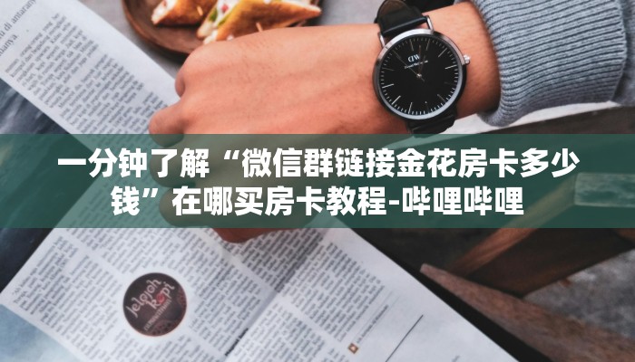 一分钟了解“微信群链接金花房卡多少钱”在哪买房卡教程-哔哩哔哩