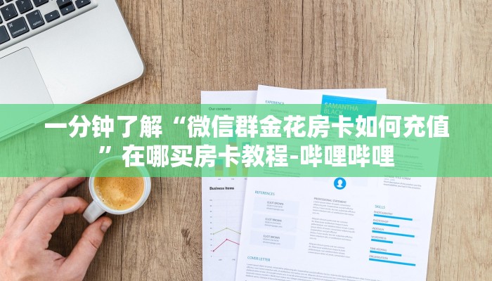 一分钟了解“微信群金花房卡如何充值”在哪买房卡教程-哔哩哔哩 一分钟了解“微信群金花房卡如何充值”在哪买房卡教程-哔哩哔哩