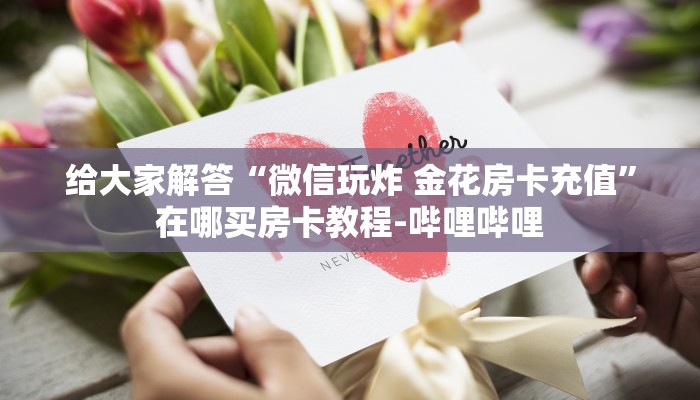 秒懂全百科“微信群打牛牛房卡怎么充”获取房卡教程-哔哩哔哩 秒懂全百科“微信群打牛牛房卡怎么充”获取房卡教程-哔哩哔哩