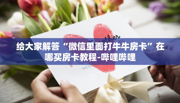 一分钟分享攻略“微信里面炸 金花房卡哪里买的”获取房卡教程-哔哩哔哩 一分钟分享攻略“微信里面炸 金花房卡哪里买的”获取房卡教程-哔哩哔哩