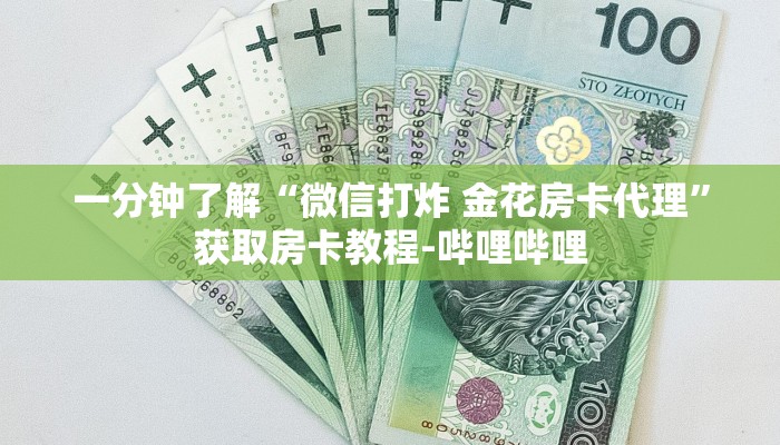 一分钟了解“微信打炸 金花房卡代理”获取房卡教程-哔哩哔哩 一分钟了解“微信打炸 金花房卡代理”获取房卡教程-哔哩哔哩
