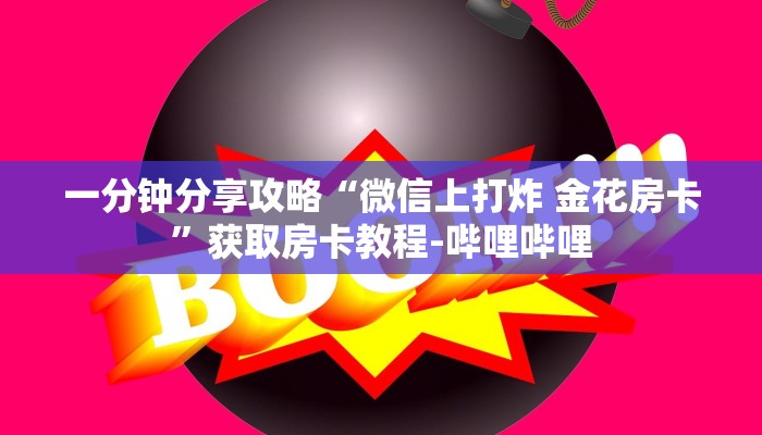 一分钟分享攻略“微信上打炸 金花房卡”获取房卡教程-哔哩哔哩 一分钟分享攻略“微信上打炸 金花房卡”获取房卡教程-哔哩哔哩