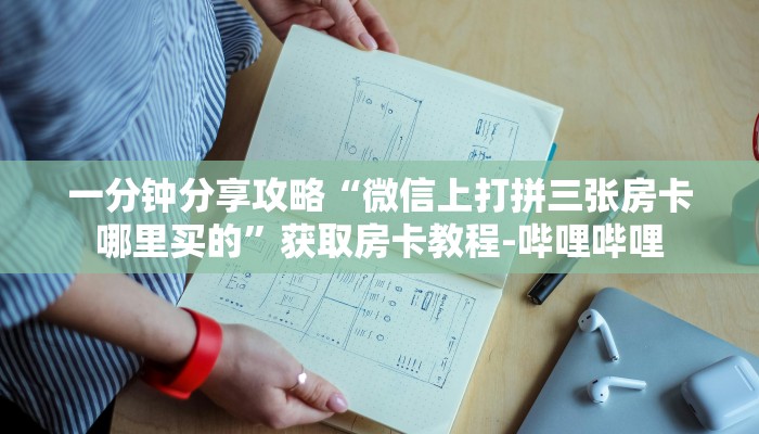一分钟分享攻略“微信上打拼三张房卡哪里买的”获取房卡教程-哔哩哔哩 一分钟分享攻略“微信上打拼三张房卡哪里买的”获取房卡教程-哔哩哔哩
