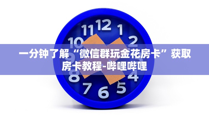 一分钟了解“微信群玩金花房卡”获取房卡教程-哔哩哔哩 一分钟了解“微信群玩金花房卡”获取房卡教程-哔哩哔哩