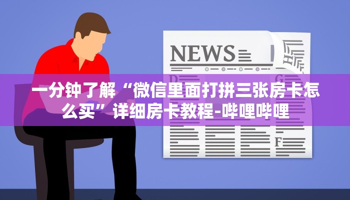 一分钟了解“微信里面打拼三张房卡怎么买”详细房卡教程-哔哩哔哩 一分钟了解“微信里面打拼三张房卡怎么买”详细房卡教程-哔哩哔哩