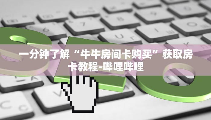 一分钟了解“牛牛房间卡购买”获取房卡教程-哔哩哔哩 一分钟了解“牛牛房间卡购买”获取房卡教程-哔哩哔哩