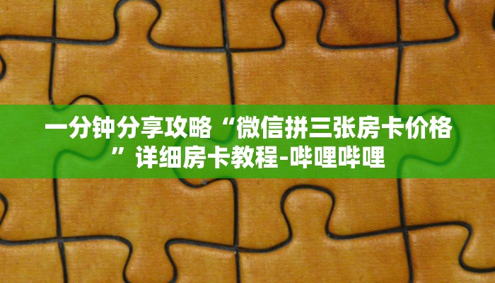 秒懂全百科“微信里面牛牛房卡怎么弄”在哪买房卡教程-哔哩哔哩 秒懂全百科“微信里面牛牛房卡怎么弄”在哪买房卡教程-哔哩哔哩