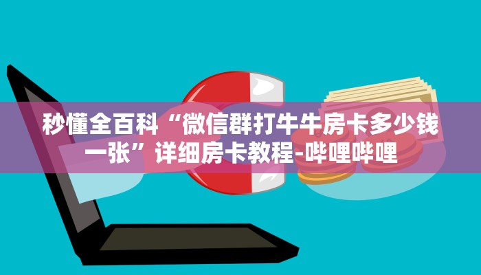 秒懂全百科“微信群打牛牛房卡多少钱一张”详细房卡教程-哔哩哔哩 秒懂全百科“微信群打牛牛房卡多少钱一张”详细房卡教程-哔哩哔哩