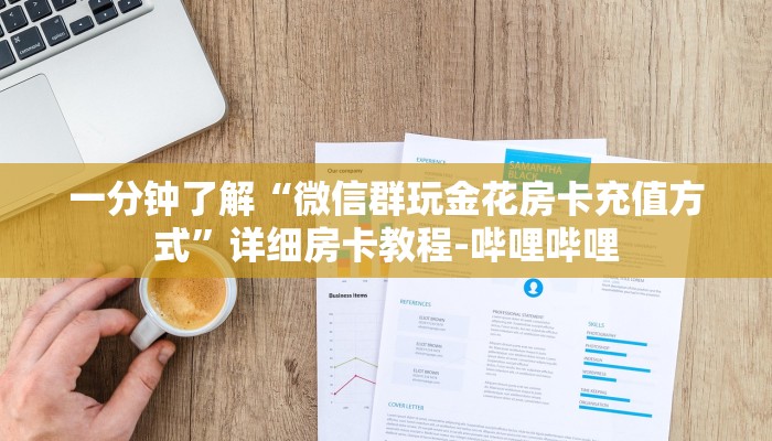 一分钟了解“微信群玩金花房卡充值方式”详细房卡教程-哔哩哔哩 一分钟了解“微信群玩金花房卡充值方式”详细房卡教程-哔哩哔哩