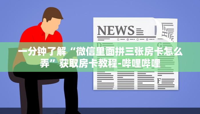 一分钟了解“微信里面拼三张房卡怎么弄”获取房卡教程-哔哩哔哩 一分钟了解“微信里面拼三张房卡怎么弄”获取房卡教程-哔哩哔哩
