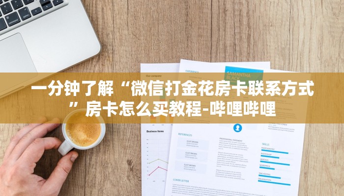 一分钟了解“微信打金花房卡联系方式”房卡怎么买教程-哔哩哔哩 一分钟了解“微信打金花房卡联系方式”房卡怎么买教程-哔哩哔哩