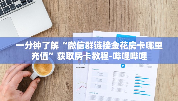 一分钟了解“微信群链接金花房卡哪里充值”获取房卡教程-哔哩哔哩 一分钟了解“微信群链接金花房卡哪里充值”获取房卡教程-哔哩哔哩