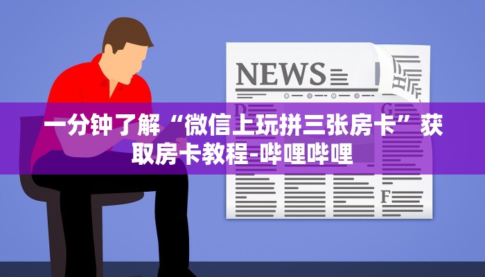 给大家解答“微信上打拼三张房卡价格”详细房卡教程-哔哩哔哩