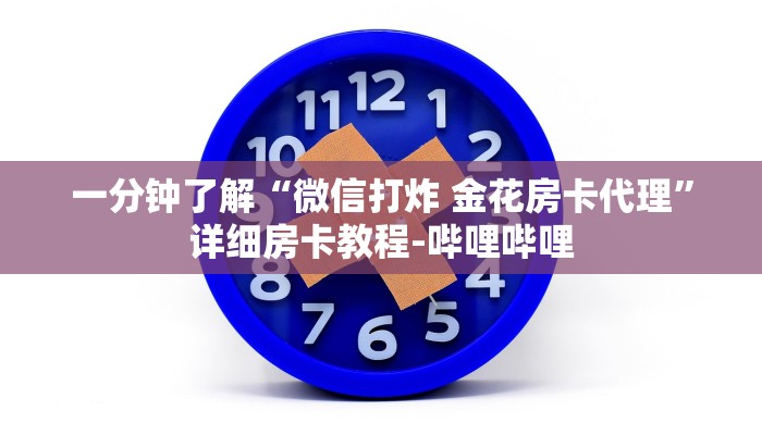 一分钟了解“微信打炸 金花房卡代理”详细房卡教程-哔哩哔哩