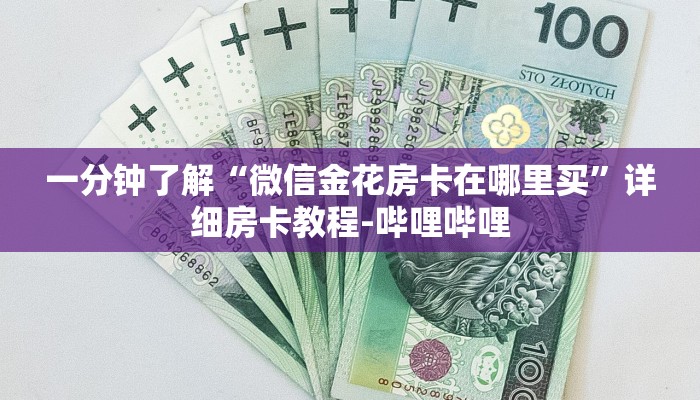 一分钟了解“微信金花房卡在哪里买”详细房卡教程-哔哩哔哩 一分钟了解“微信金花房卡在哪里买”详细房卡教程-哔哩哔哩